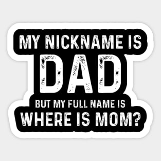 My Nickname Is Dad But My Full Name Is Where Is Mom Sticker